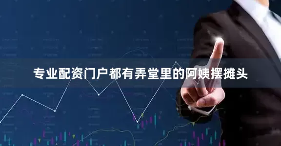 专业配资门户都有弄堂里的阿姨摆摊头
