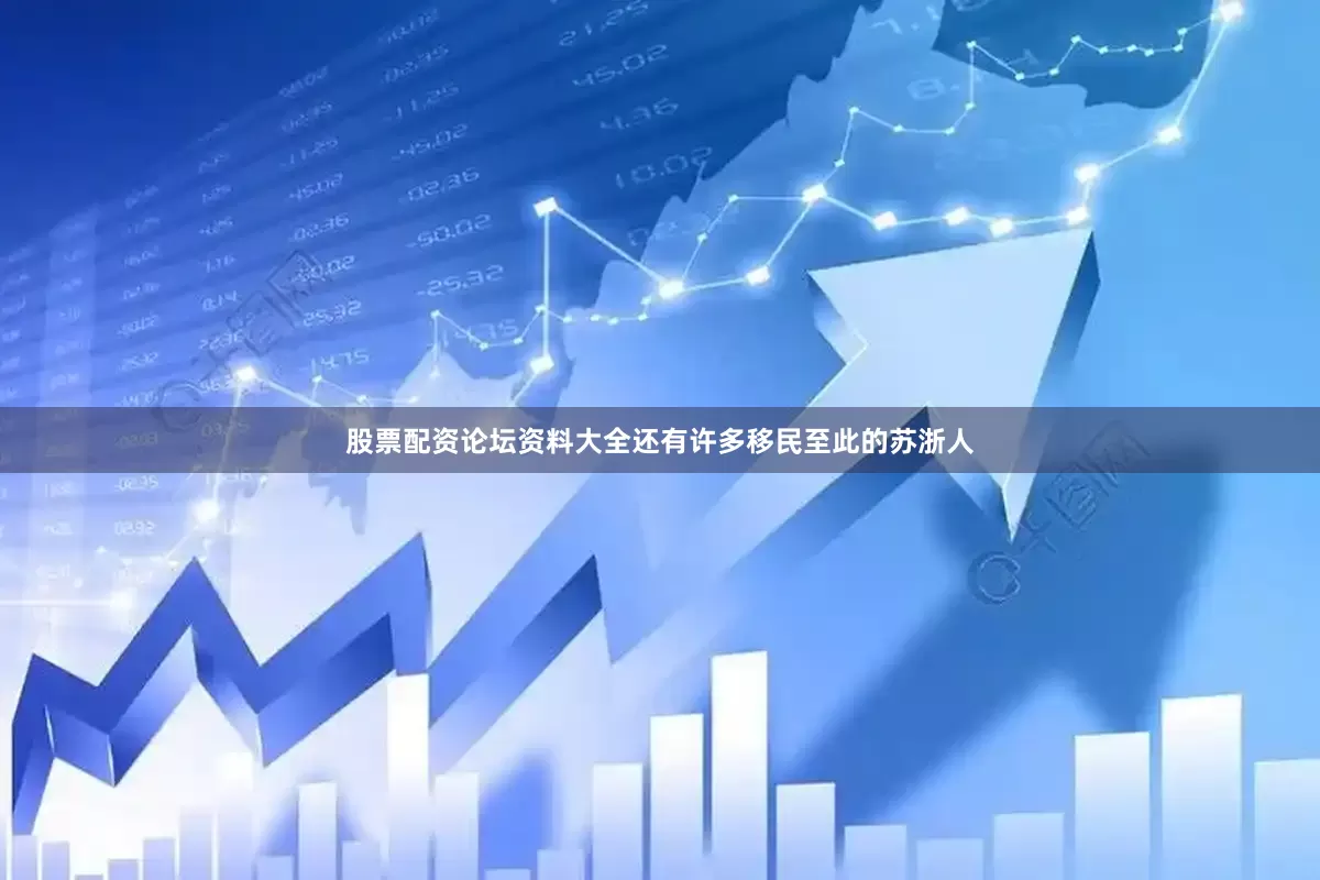 股票配资论坛资料大全还有许多移民至此的苏浙人