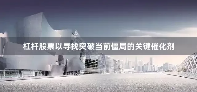 杠杆股票以寻找突破当前僵局的关键催化剂
