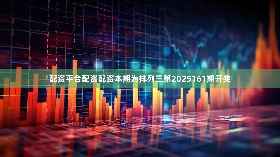 配资平台配资配资　　　　本期为排列三第2025161期开奖