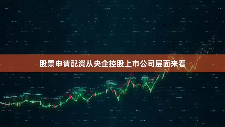 股票申请配资从央企控股上市公司层面来看