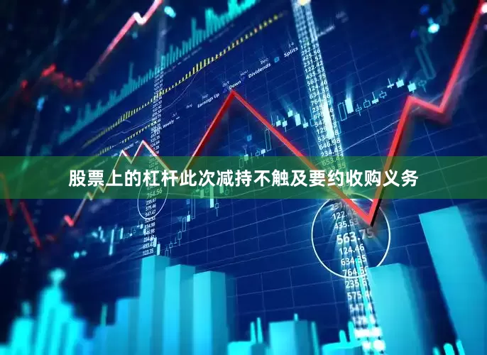 股票上的杠杆此次减持不触及要约收购义务