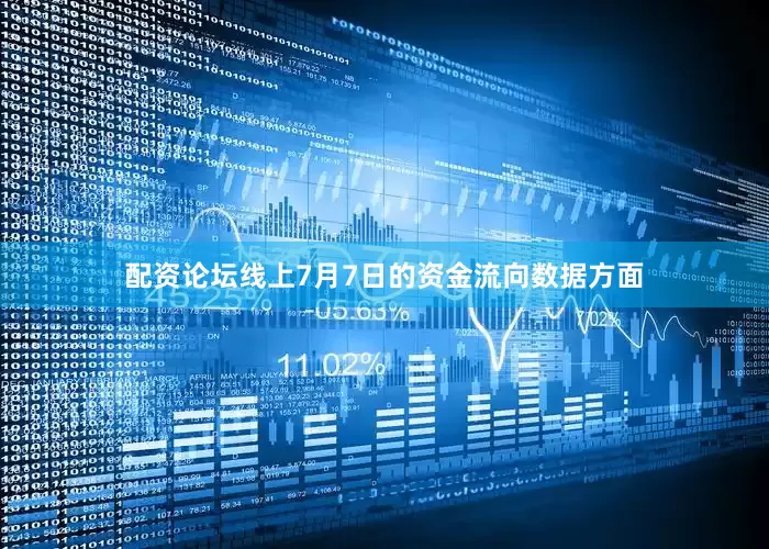 配资论坛线上7月7日的资金流向数据方面