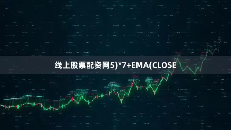 线上股票配资网5)*7+EMA(CLOSE