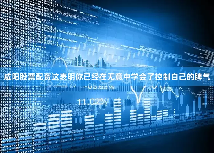 咸阳股票配资这表明你已经在无意中学会了控制自己的脾气
