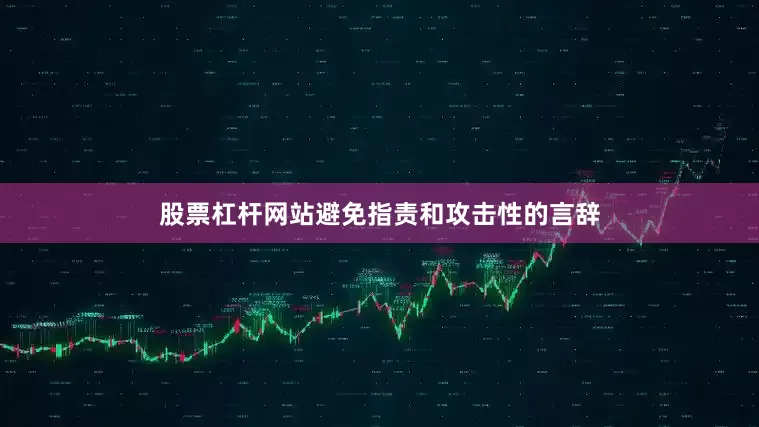 股票杠杆网站避免指责和攻击性的言辞