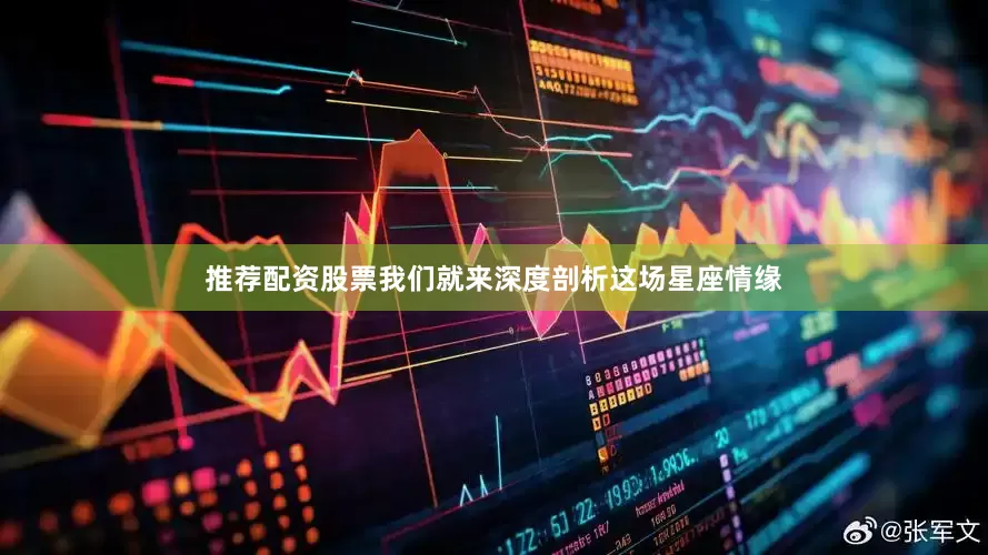 推荐配资股票我们就来深度剖析这场星座情缘