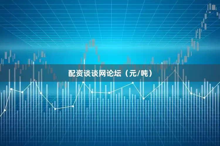 配资谈谈网论坛（元/吨）