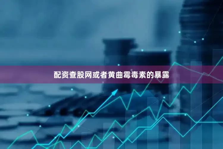 配资查股网或者黄曲霉毒素的暴露