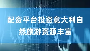 配资平台投资意大利自然旅游资源丰富